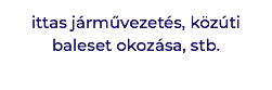 ittas járművezetés, közúti baleset okozása, stb.